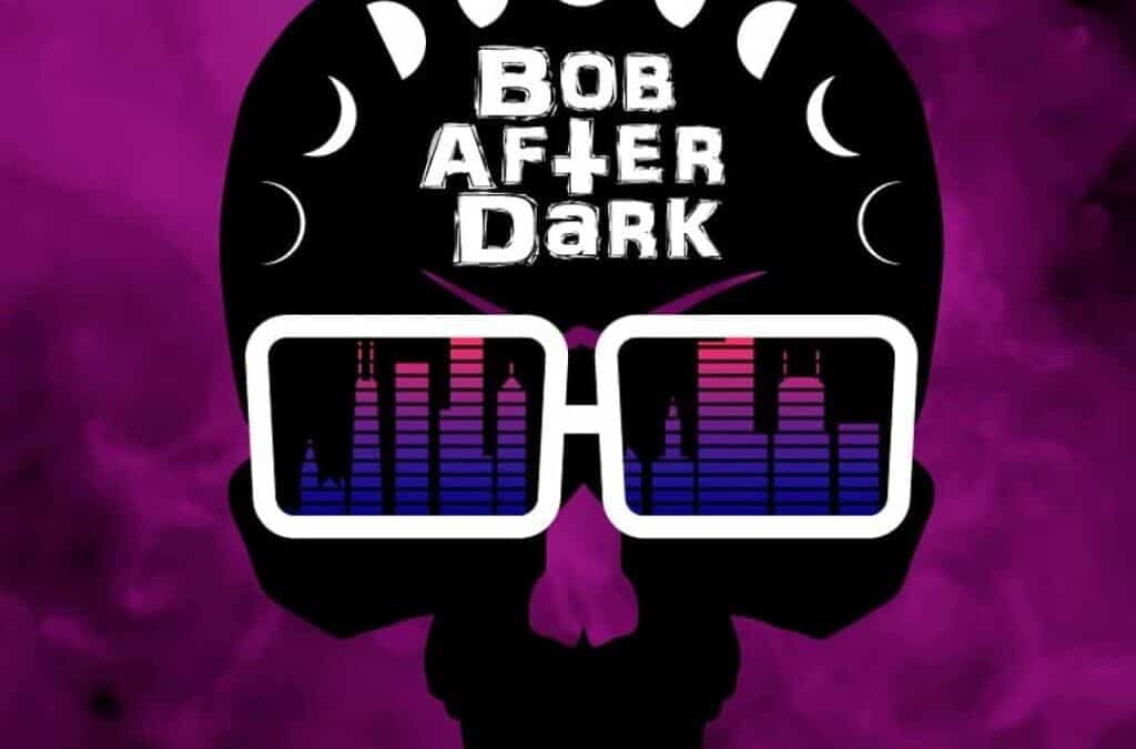 Bob After Dark